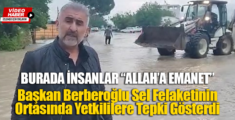 Başkan Berberoğlu, Sel Felaketinin Ortasında Yetkililere Tepki Gösterdi