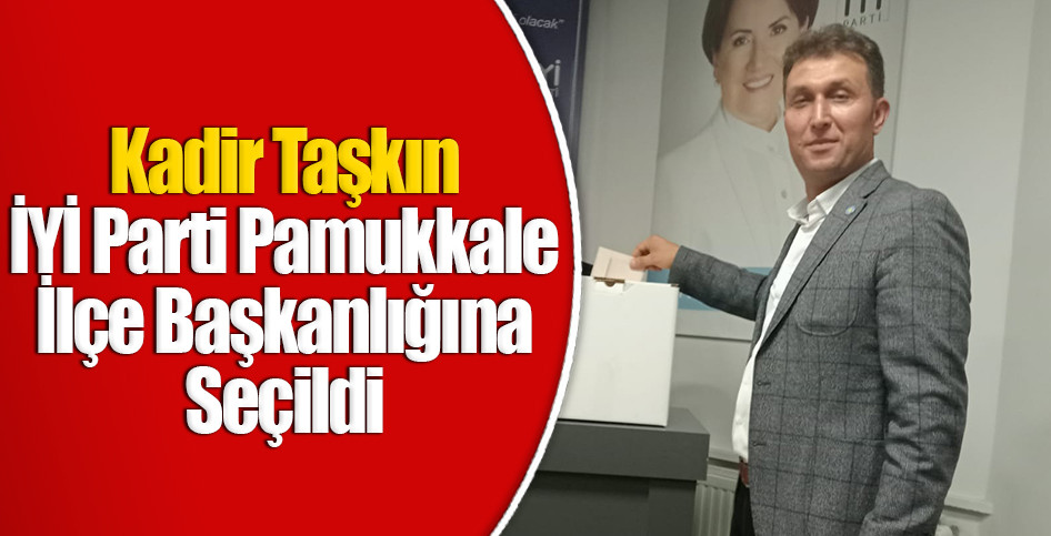 Kadir Taşkın İYİ Parti Pamukkale İlçe Başkanlığına Seçildi