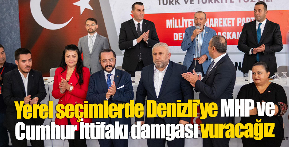 Yerel seçimlerde Denizli’ye MHP ve Cumhur İttifakı damgası vuracağız
