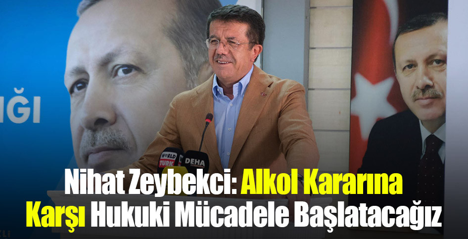 Nihat Zeybekci: Alkol Kararına Karşı Hukuki Mücadele Başlatacağız