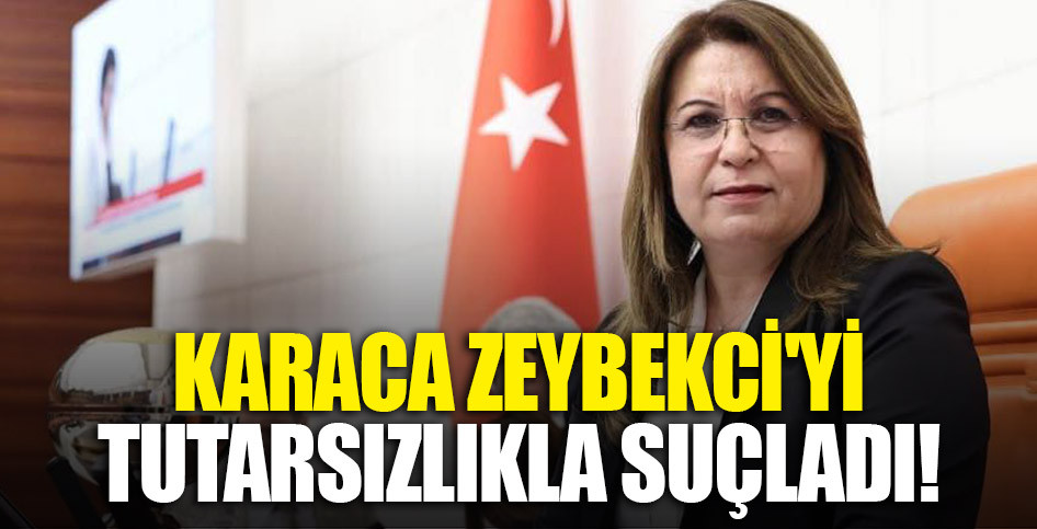 KARACA ZEYBEKCİ'Yİ TUTARSIZLIKLA SUÇLADI!