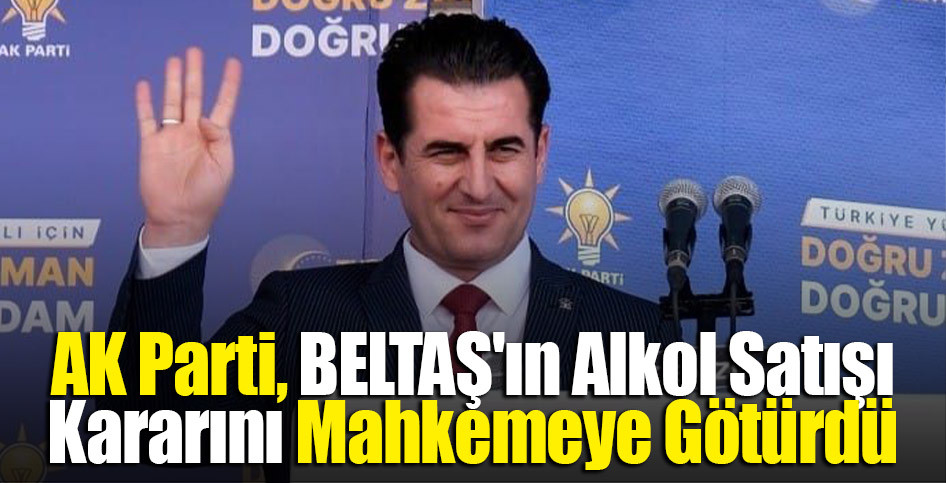 AK Parti, BELTAŞ'ın Alkol Satışı Kararını Mahkemeye Götürdü