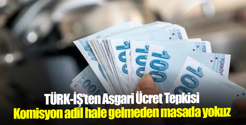 TÜRK-İŞ: Komisyon adil hale gelmeden masada yokuz