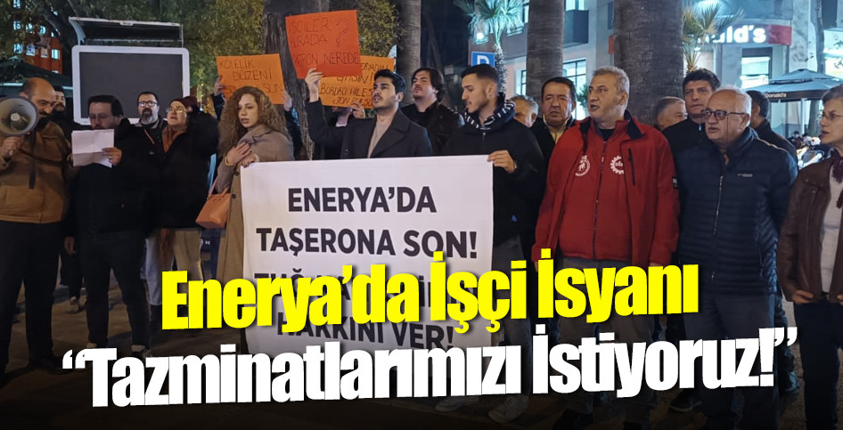 Enerya’da İşçi İsyanı: “Tazminatlarımızı İstiyoruz!”