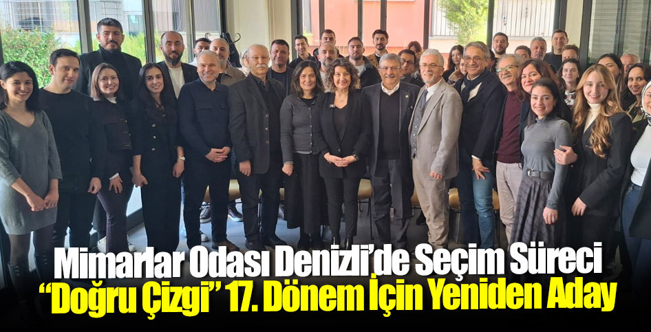 Mimarlar Odası Denizli’de Seçim Süreci: “Doğru Çizgi” 17. Dönem İçin Yeniden Aday
