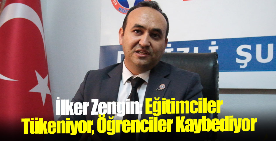 İlker Zengin: Eğitimciler Tükeniyor, Öğrenciler Kaybediyor