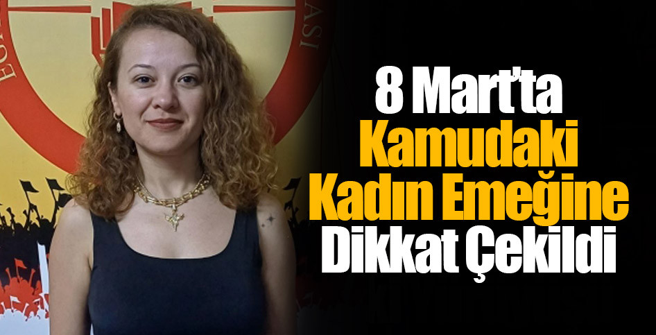 8 Mart’ta Kamudaki Kadın Emeğine Dikkat Çekildi