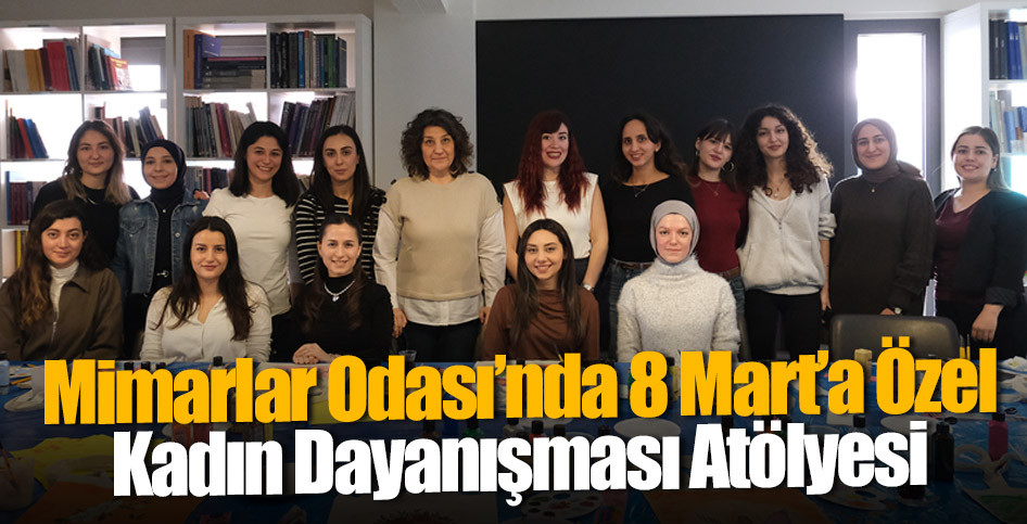Mimarlar Odası’nda 8 Mart’a Özel Kadın Dayanışması Atölyesi