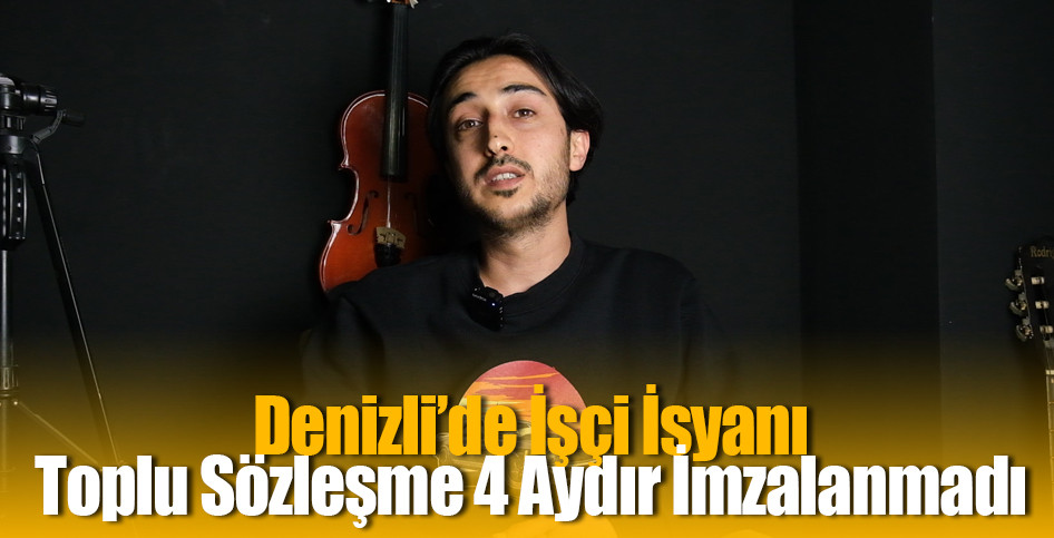 Denizli’de İşçi İsyanı: Toplu Sözleşme 4 Aydır İmzalanmadı