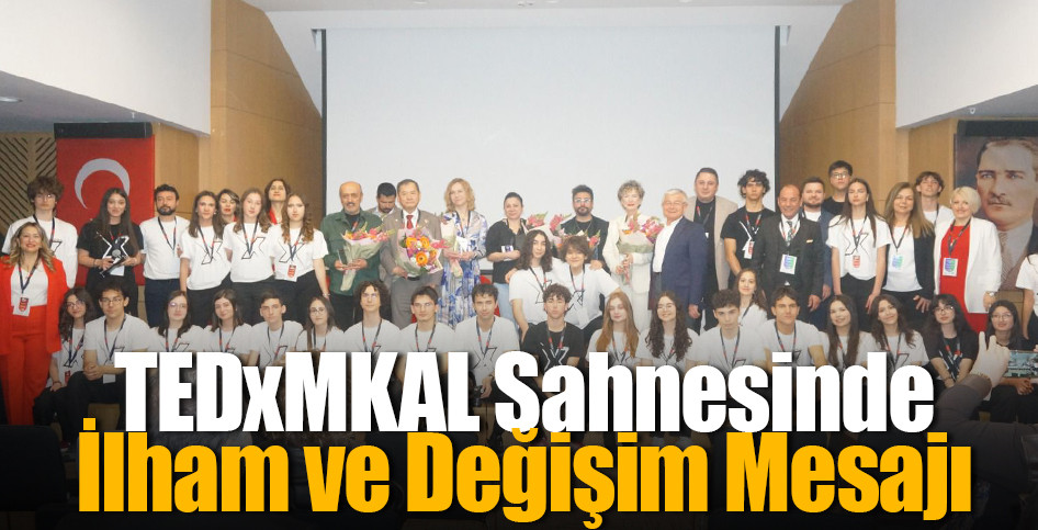 TEDxMKAL Sahnesinde İlham ve Değişim Mesajı