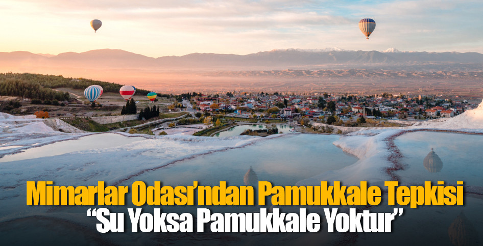 “Su Yoksa Pamukkale Yoktur”: Mimarlar Odası’ndan Kritik Uyarı