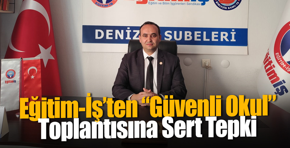 Eğitim-İş’ten “Güvenli Okul” Toplantısına Sert Tepki