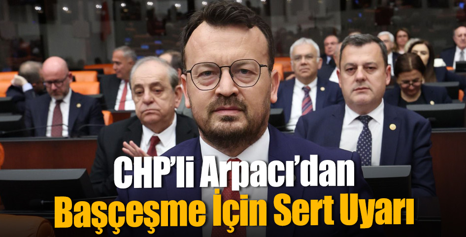 CHP’li Arpacı’dan Başçeşme İçin Sert Uyarı