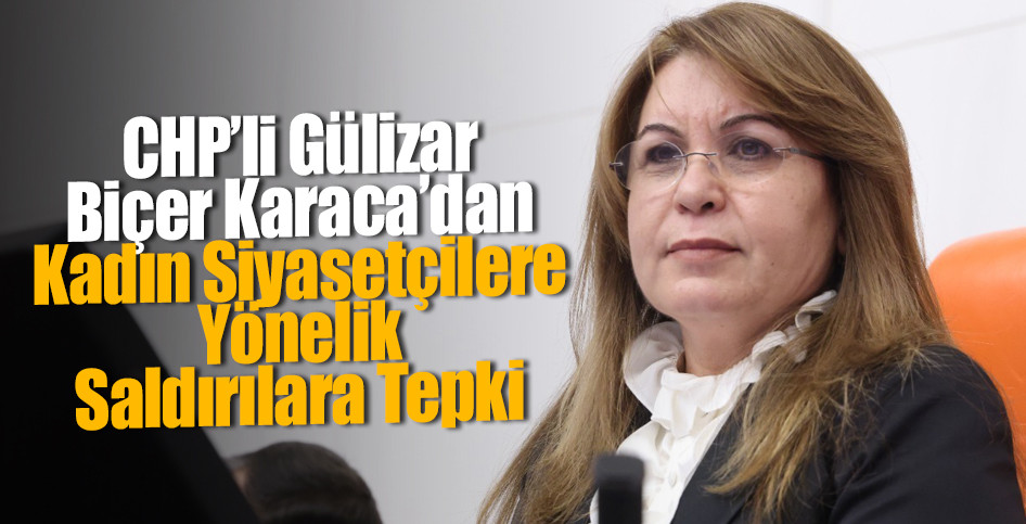 CHP’li Gülizar Biçer Karaca’dan Kadın Siyasetçilere Yönelik Saldırılara Tepki