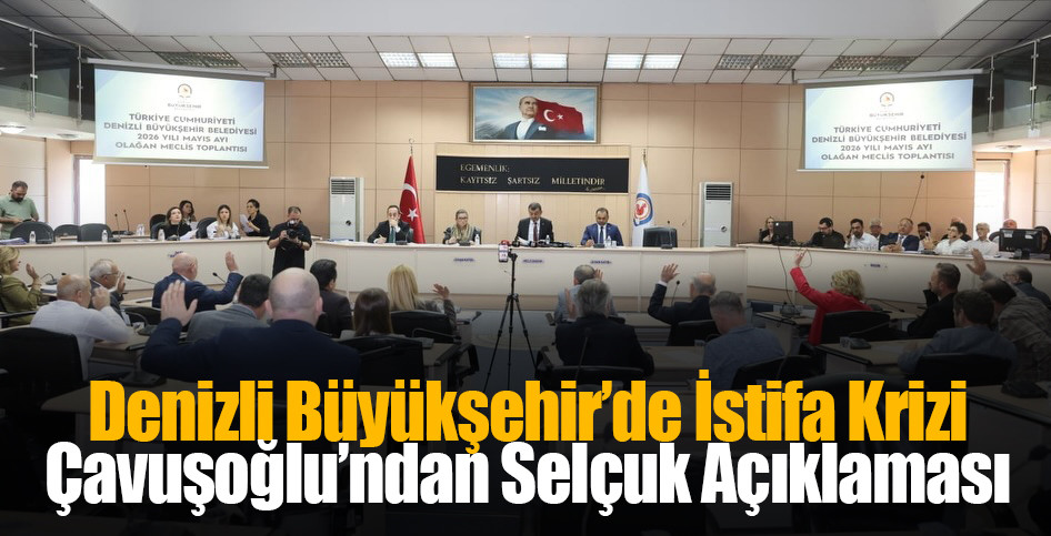 Denizli Büyükşehir’de İstifa Krizi: Çavuşoğlu’ndan Selçuk Açıklaması