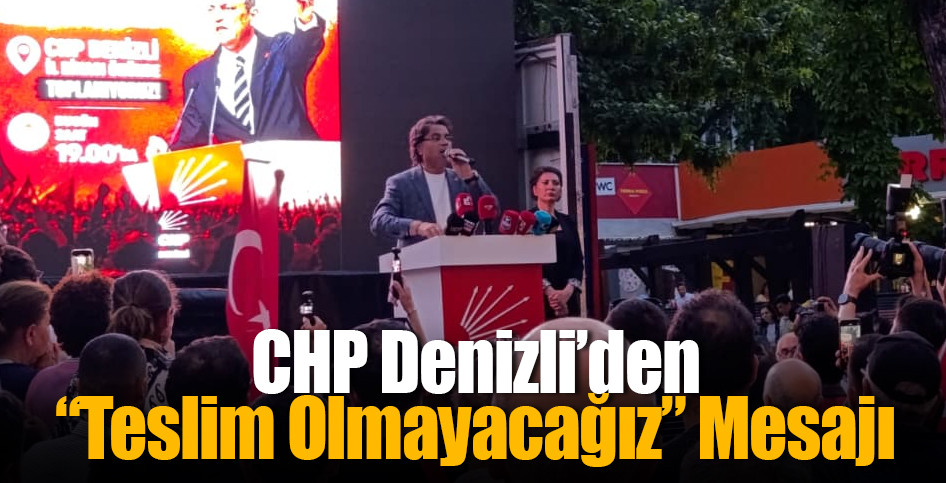 CHP Denizli’den “Teslim Olmayacağız” Mesajı