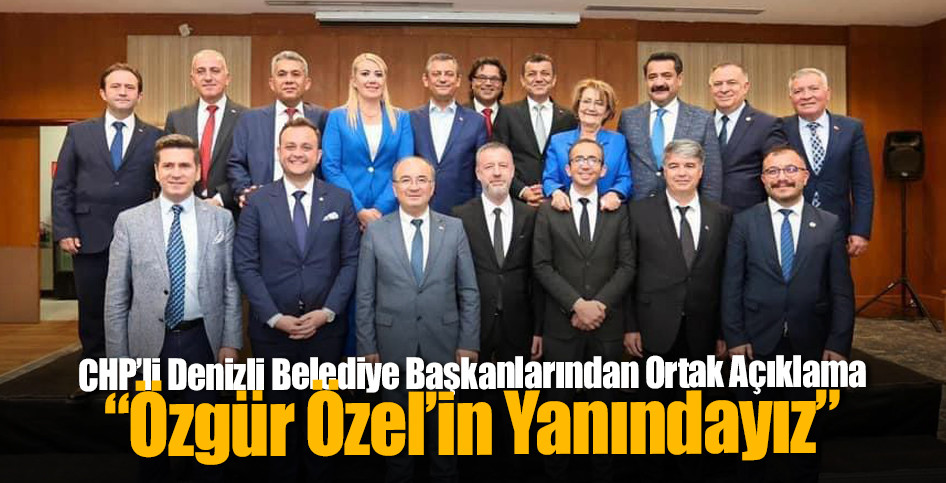 CHP’li Denizli Belediye Başkanlarından Ortak Açıklama: “Özgür Özel’in Yanındayız”