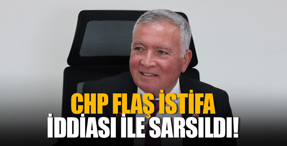 CHP FLAŞ İSTİFA İDDİASI İLE SARSILDI!