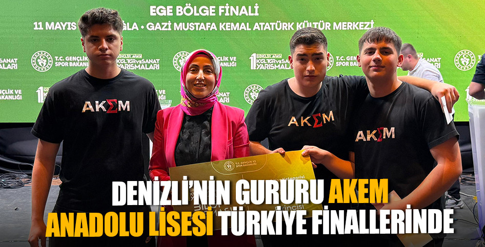 DENİZLİ’NİN GURURU AKEM ANADOLU LİSESİ TÜRKİYE FİNALLERİNDE
