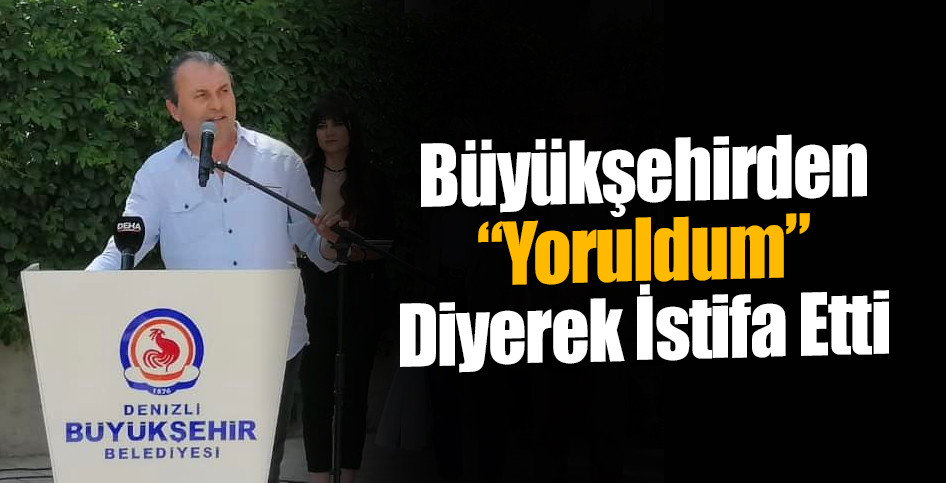 Büyükşehirden “Yoruldum” Diyerek İstifa Etti