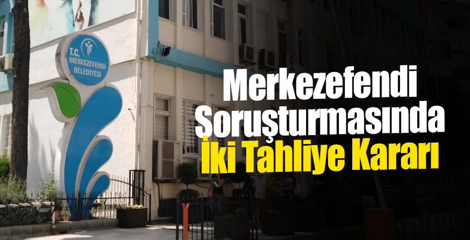 Merkezefendi Soruşturmasında İki Tahliye Kararı