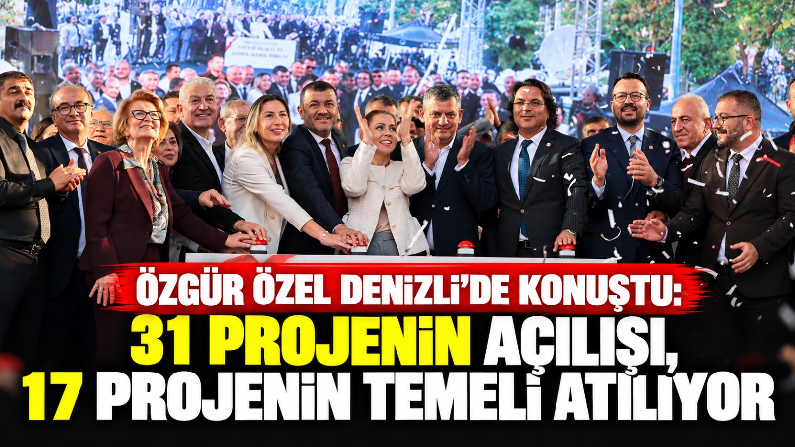 Özgür Özel Denizli’de konuştu: 31 projenin açılışı, 17 projenin temeli atılıyor